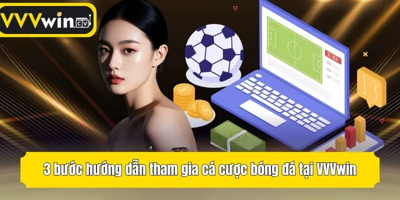 3 bước hướng dẫn tham gia cá cược bóng đá tại VVVwin