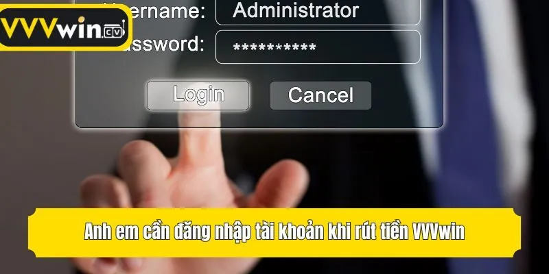 Anh em cần đăng nhập tài khoản khi rút tiền VVVwin