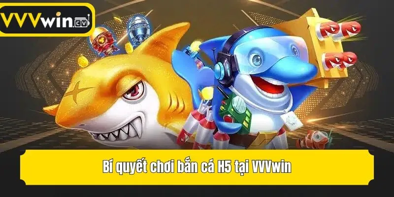 Bí quyết chơi bắn cá H5 tại VVVwin