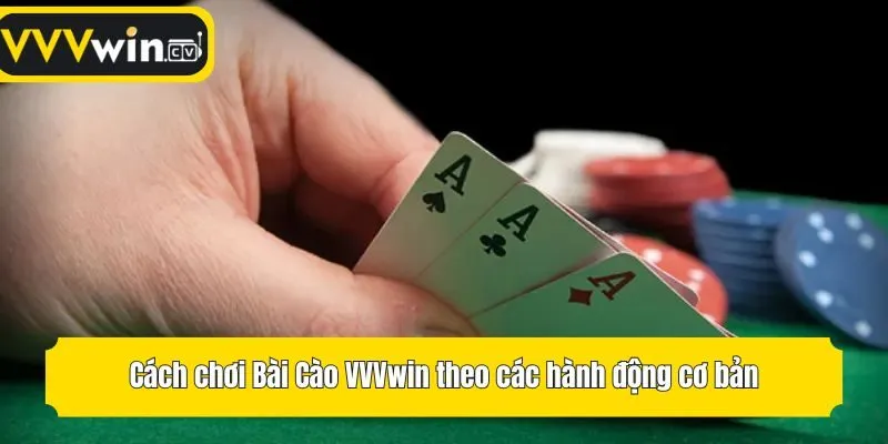 Cách chơi Bài Cào VVVwin theo các hành động cơ bản