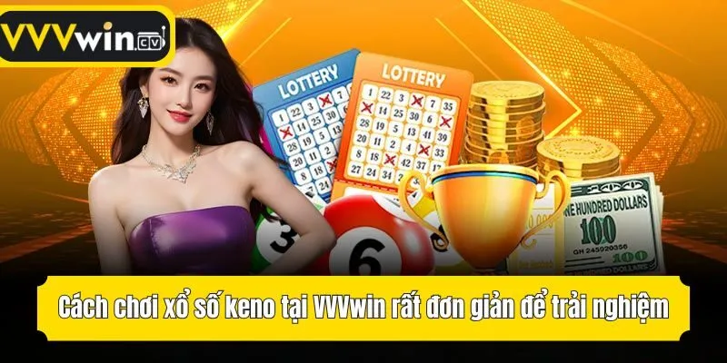Cách chơi xổ số keno tại VVVwin rất đơn giản để trải nghiệm