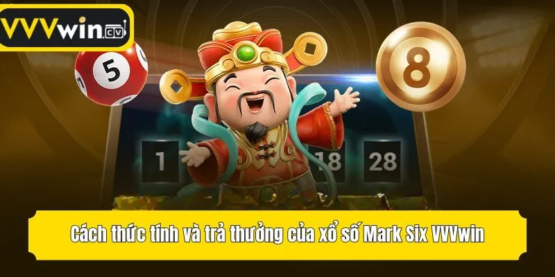 Cách thức tính và trả thưởng của xổ số Mark Six VVVwin