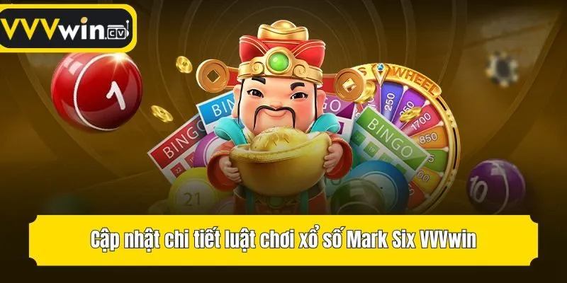 Cập nhật chi tiết luật chơi xổ số Mark Six VVVwin