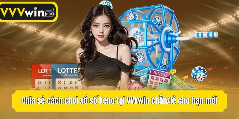 Chia sẻ cách chơi xổ số keno tại VVVwin chẵn/lẻ cho bạn mới