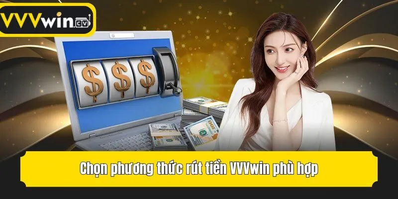Chọn phương thức rút tiền VVVwin phù hợp