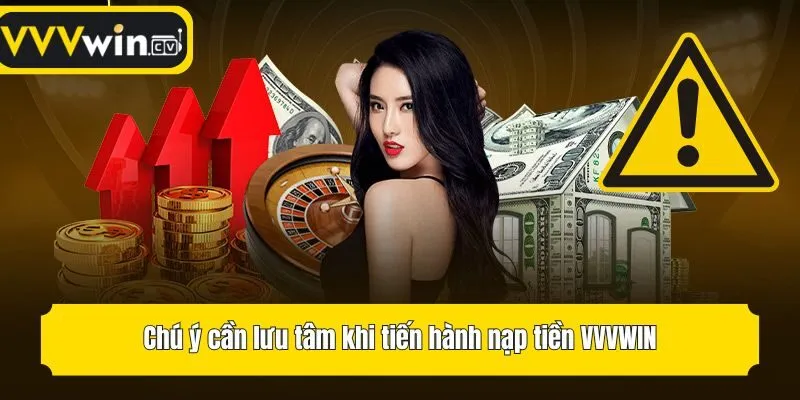 Chú ý cần lưu tâm khi tiến hành nạp tiền VVVwin