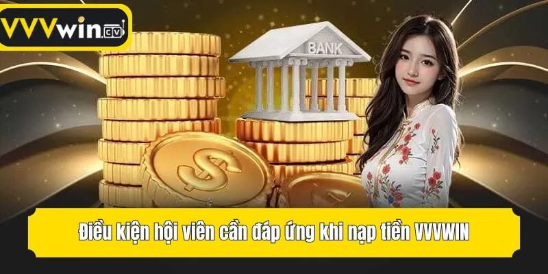 Điều kiện hội viên cần đáp ứng khi nạp tiền VVVwin