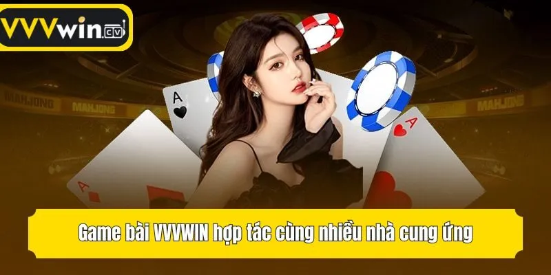 Game bài VVVwin hợp tác cùng nhiều nhà cung ứng