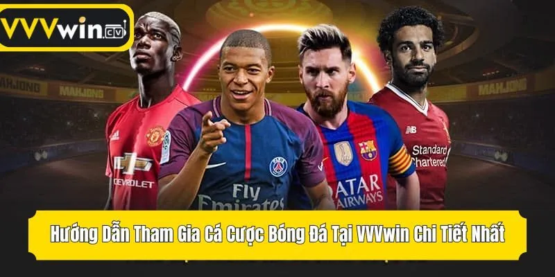 Hướng Dẫn Tham Gia Cá Cược Bóng Đá Tại VVVwin Chi Tiết Nhất