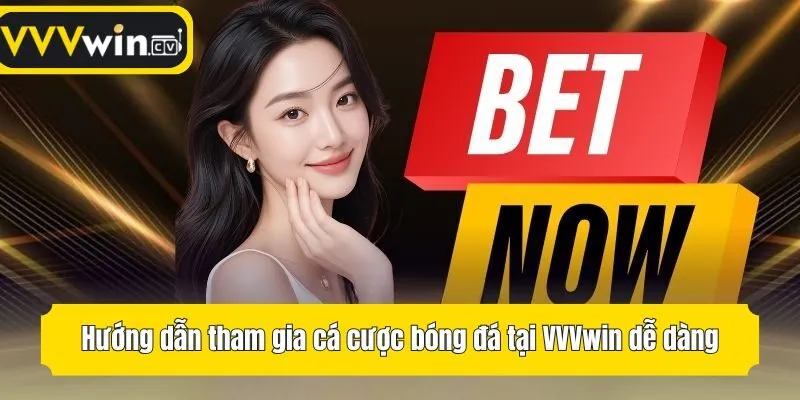 Hướng dẫn tham gia cá cược bóng đá tại VVVwin dễ dàng