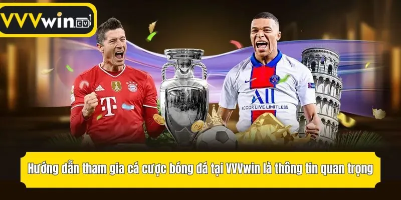 Hướng dẫn tham gia cá cược bóng đá tại VVVwin là thông tin quan trọng