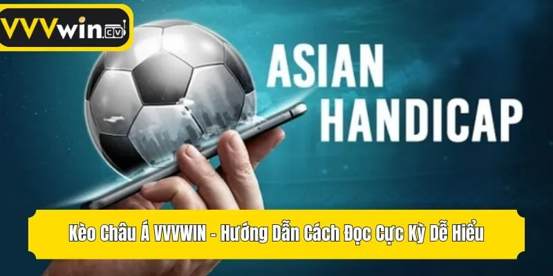 Kèo Châu Á VVVwin - Hướng Dẫn Cách Đọc Cực Kỳ Dễ Hiểu