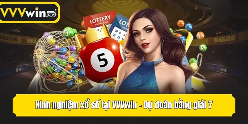 Kinh nghiệm xổ số tại VVVwin - Dự đoán bằng giải 7