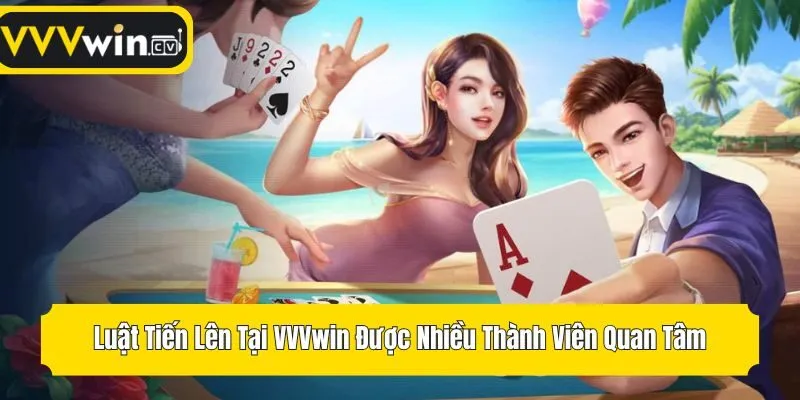 Luật Tiến Lên Tại VVVwin Được Nhiều Thành Viên Quan Tâm