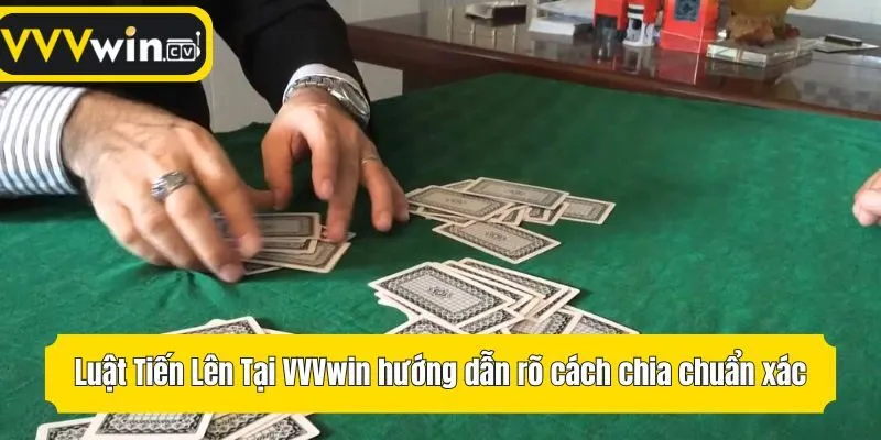 Luật Tiến Lên Tại VVVwin hướng dẫn rõ cách chia chuẩn xác
