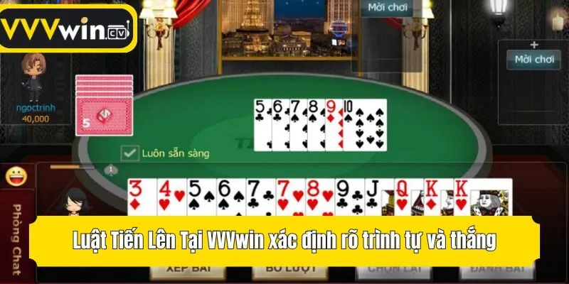 Luật Tiến Lên Tại VVVwin xác định rõ trình tự và thắng