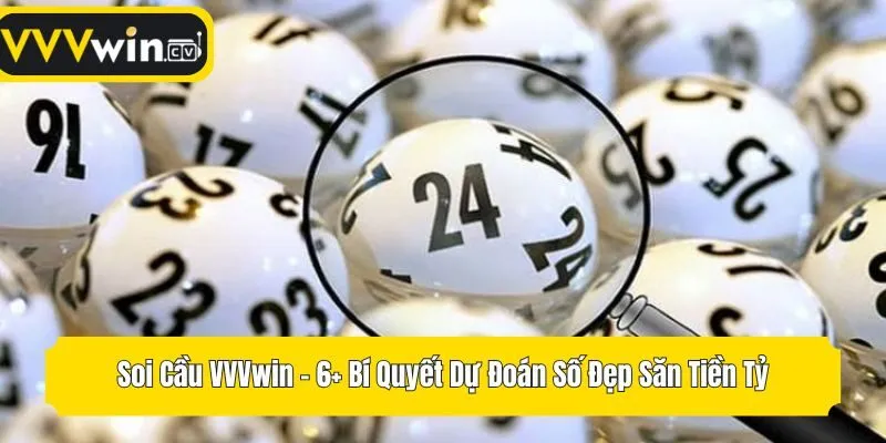 Soi Cầu VVVwin - 6+ Bí Quyết Dự Đoán Số Đẹp Săn Tiền Tỷ