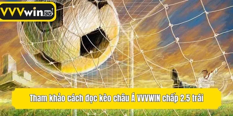 Tham khảo cách đọc kèo châu Á VVVwin chấp 2.5 trái