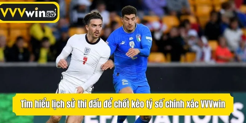 Tìm hiểu lịch sử thi đấu để chốt kèo tỷ số chính xác VVVwin