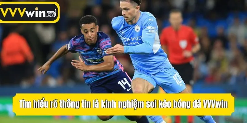 Tìm hiểu rõ thông tin là kinh nghiệm soi kèo bóng đá VVVwin