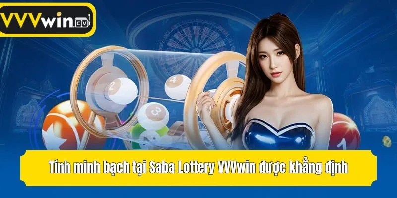 Tính minh bạch tại Saba Lottery VVVwin được khẳng định