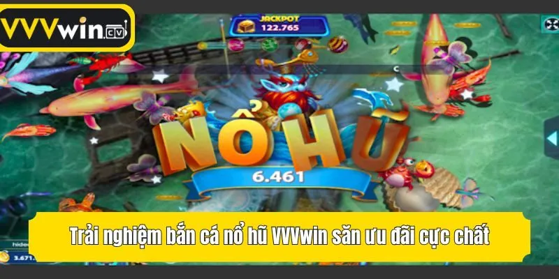 Trải nghiệm bắn cá nổ hũ VVVwin săn ưu đãi cực chất